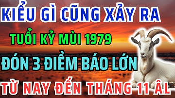 Chấn Động Chắc Chắn Điều Này Xảy Ra Với Kỷ Mùi 1979 Từ nay đến Tháng 11 âm lịch! Bỏ qua lỡ cả đời