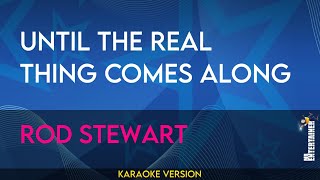 Until The Real Thing Comes Along - Rod Stewart (KARAOKE)
