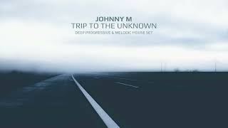 Johnny M - Trip To The Unknown | 2022 Deep Progressive &amp; Melodic House Set