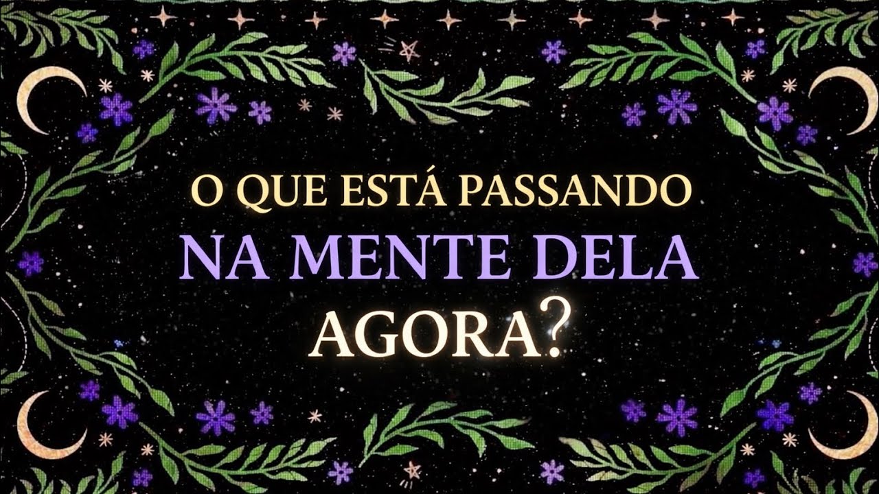 O QUE ESTÁ PASSANDO NA MENTE DELA AGORA?