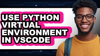 How to Use Python Virtual Environment in Vscode - Easy Guide