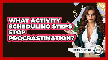 What Activity Scheduling Steps Stop Procrastination? - Cognitive Therapy Hub