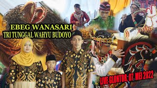 EBEG WANASARI TRI TUNGGAL WAHYU BUDOYO LIVE GLONTOR, 07 MEI 2022