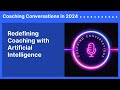 Redefining Coaching with Artificial Intelligence | Coaching Conversations in 2024