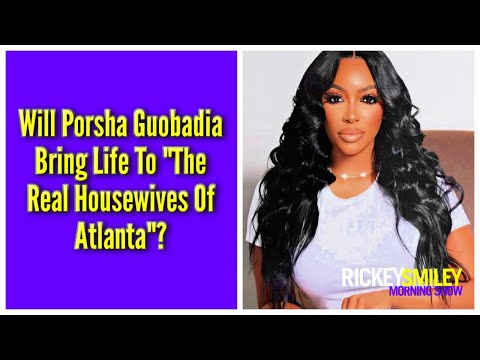 Will Porsha Guobadia Bring Life To "The Real Housewives Of Atlanta"?
