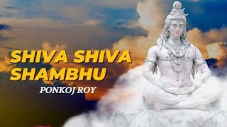 Shiva Shiva Shambhu | Har Har Shambhu | Bam Bhole | Ponkoj Roy