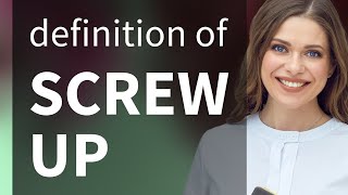 Screw up • definition of SCREW UP