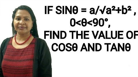 If Sinθ = a/√a²+b² , 0 (less than) θ (less than) 90°, Find the value of Cosθ and Tanθ