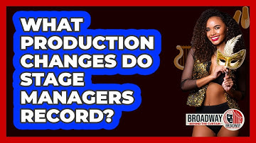 What Production Changes Do Stage Managers Record?
