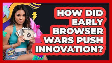 How Did Early Browser Wars Push Innovation? - I