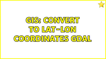 GIS: Convert to lat-lon coordinates GDAL (2 Solutions!!)