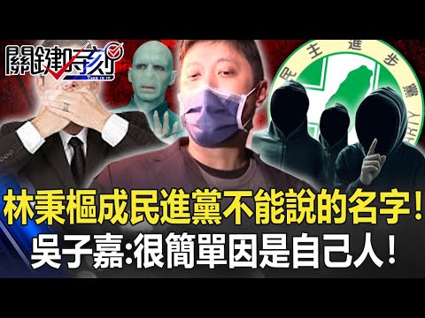 林秉樞成「不能說的名字」民進黨佛地魔！ 吳子嘉：很簡單因是自己人！【關鍵時刻】20211208-2 劉寶傑 吳子嘉 黃暐瀚 李正皓