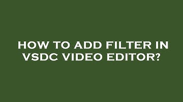How to add filter in vsdc video editor?