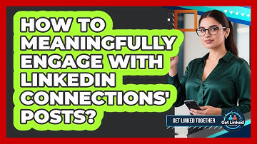How To Meaningfully Engage With LinkedIn Connections