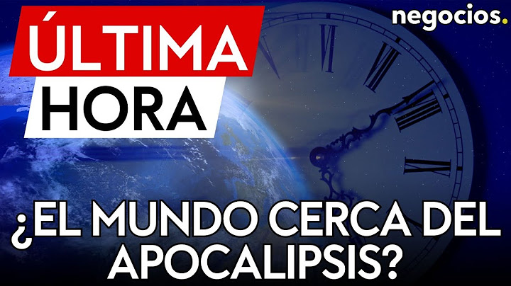 ÚLTIMA HORA:  El ‘reloj del fin del mundo’ sitúa a la humanidad más cerca que nunca del apocalipsis