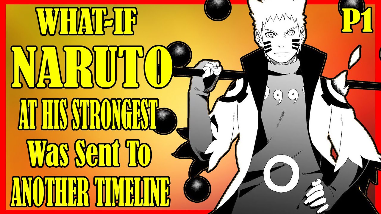 What If Naruto at his Strongest was sent to Another Timeline PART 1