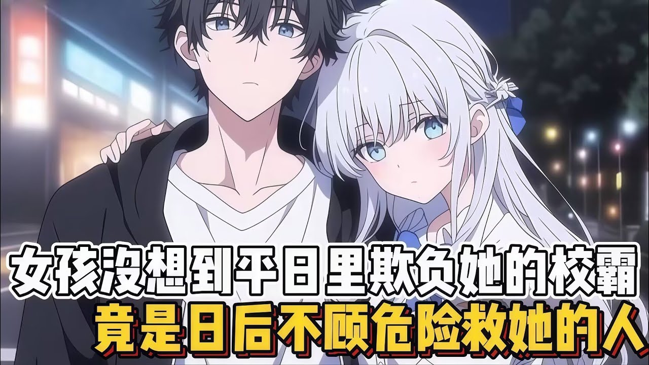 （完结文）女孩没想到平日里欺负她的校霸，竟是日后不顾危险救她的人~~