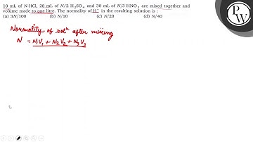 10  mL of N-HCl, 20  mL of N / 2 H_2SO_4 and 30  mL of N / 3 HNO_3 are mixed together and volume ...