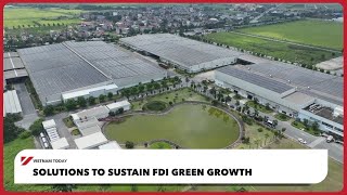 Solutions to sustain FDI green growth | Vietnam Today