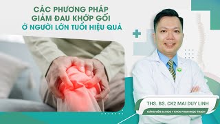 Các Phương Pháp Giảm Đau Khớp Gối Ở Người Lớn Tuổi Hiệu Quả Thsbsck2 Mai Duy Linh