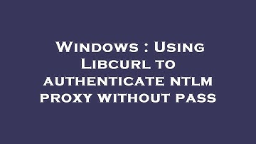 Windows : Using Libcurl to authenticate ntlm proxy without pass