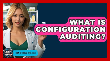 What Is Configuration Auditing? - How It Comes Together