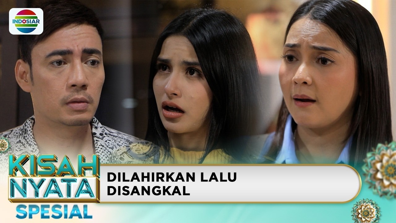 Dilahirkan Lalu Disangkal Kisah Nyata Indosiar