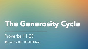 The Generosity Cycle | Proverbs 11:25 | Our Daily Bread Video Devotional