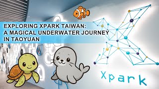 Exploring Xpark Taiwan: A Magical Underwater Journey in Taoyuan