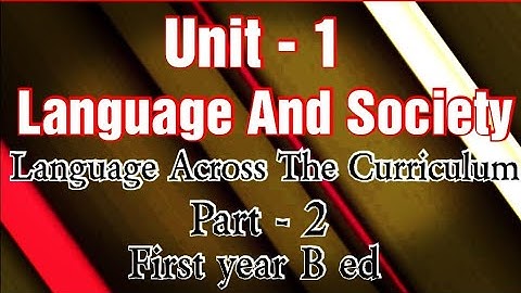 Unit 1 Language And Society. Part 2. Language Across The Curriculum. First year B ed.