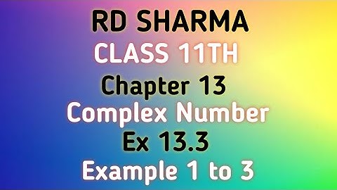 RD Sharma | Class 11 | Chapter 13 | Complex Number | Ex 13.3 | Example 1 to 3 |