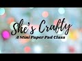 She’s Crafty - A Mini Paper Pad Class - “Love Me”