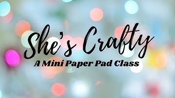 She’s Crafty - A Mini Paper Pad Class - “Love Me”