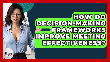 How Do Decision-making Frameworks Improve Meeting Effectiveness? - Ultimate Life Hacks