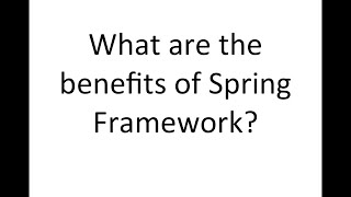 What are the Benefits of Spring Framework? What are the Benefits of Spring Framework?