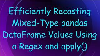 Efficiently Recasting Mixed-Type pandas DataFrame Values Using a Regex and apply()