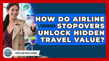 How Do Airline Stopovers Unlock Hidden Travel Value? - Points and Perks Channel