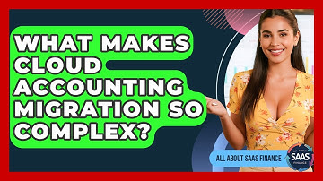 What Makes Cloud Accounting Migration So Complex? - All About SaaS Finance