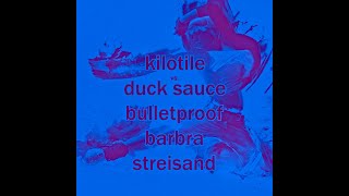 Kilotile vs. Duck Sauce - Bulletproof Barbra Streisand (feat. La Roux)