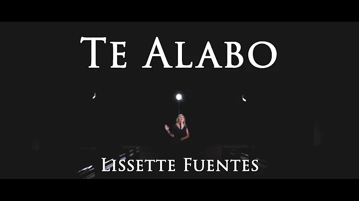 Lissette Fuentes -Te Alabo (Video Oficial)