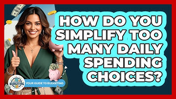 How Do You Simplify Too Many Daily Spending Choices? - Your Guide to Budgeting