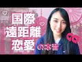 国際遠距離恋愛の本音　-遠距離恋愛はありか？なしか？-　The true feelings of an international long-distance relationship.