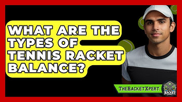 What Are The Types Of Tennis Racket Balance? - The Racket Xpert