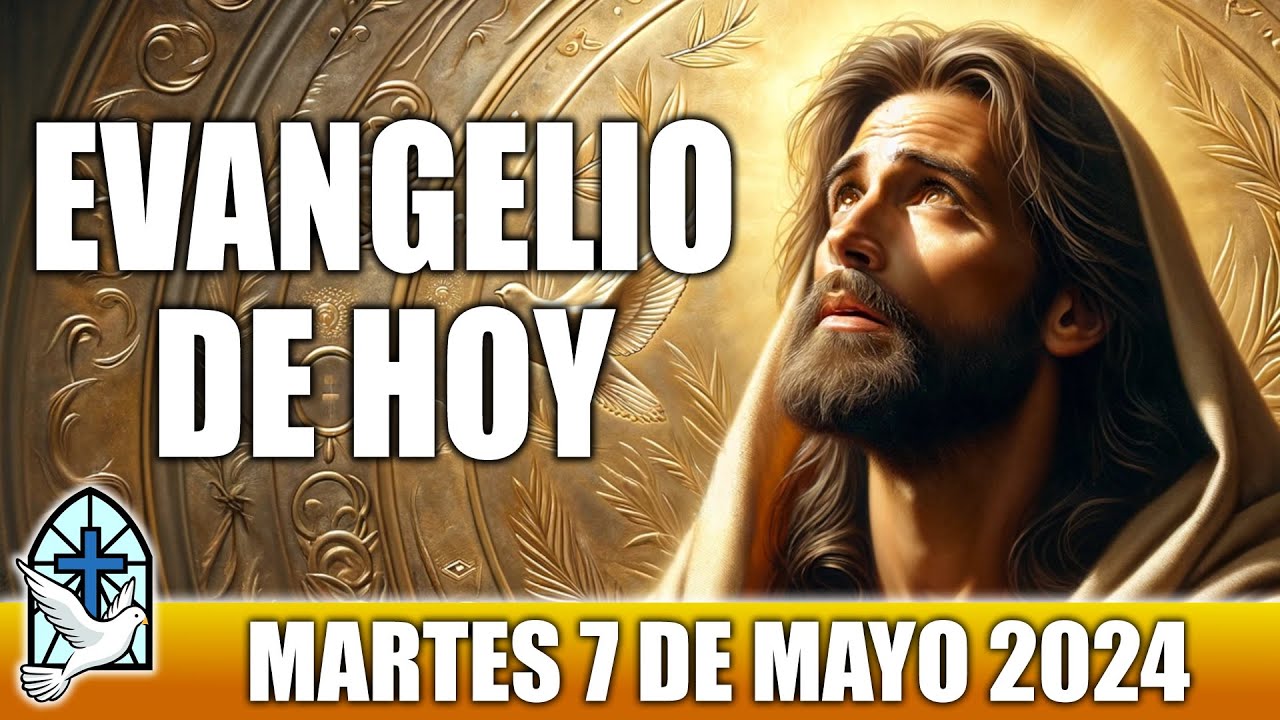 Evangelio De Hoy MARTES 7 De MAYO 2024 ORACION Y REFLEXION Santo