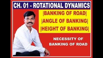 CLASS 12 - PHYSICS - ROTATIONAL DYNAMICS -  BANKING OF ROAD, ANGLE OF BANKING AND HEIGHT OF BANKING