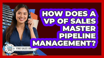 How Does A VP Of Sales Master Pipeline Management? - Find Sales Jobs