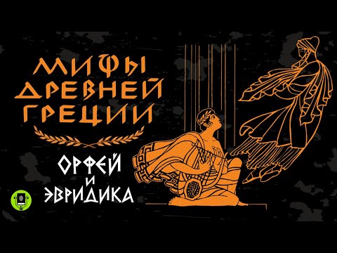 МИФЫ ДРЕВНЕЙ ГРЕЦИИ. ОРФЕЙ И ЭВРЕДИКА. Аудиокнига