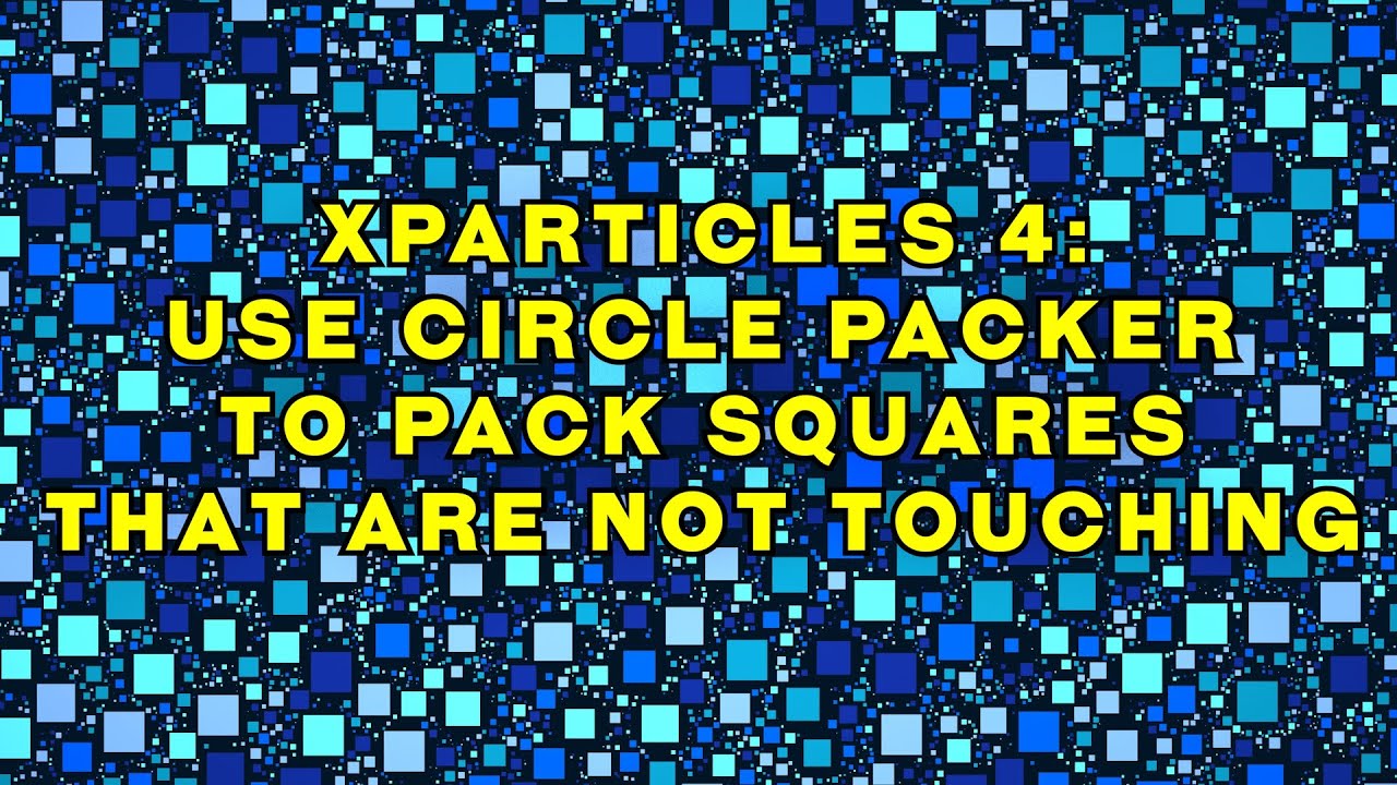 XParticles 4: Use Circle Packer to create squares that are not touching ...