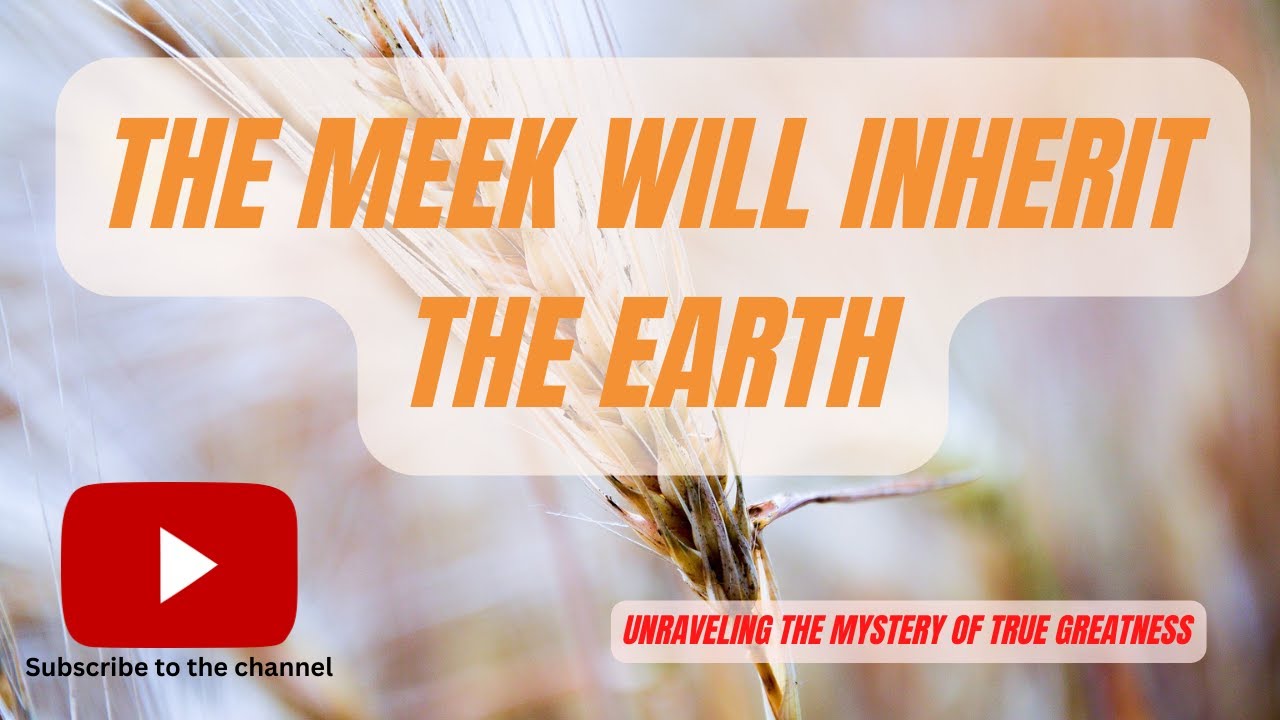 The Meek Will Inherit the Earth: Unlocking the Mystery of True ...