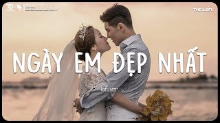 Mong Em Hạnh Phúc Nửa Đời Về Sau... Ngày Em Đẹp Nhất (Lofi Ver.) - Nhạc Chill TD MIX Gây Nghiện